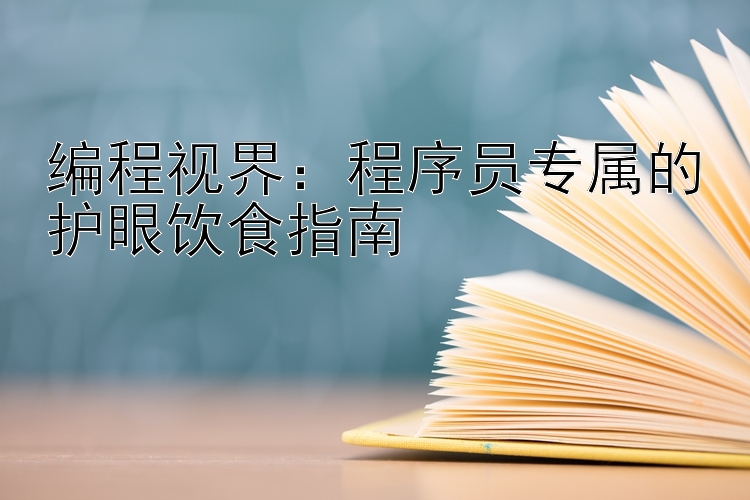 编程视界：程序员专属的护眼饮食指南