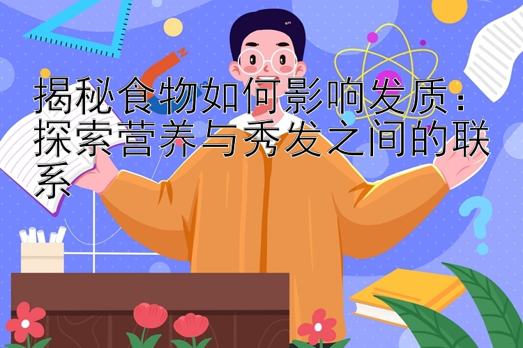 揭秘食物如何影响发质：探索营养与秀发之间的联系