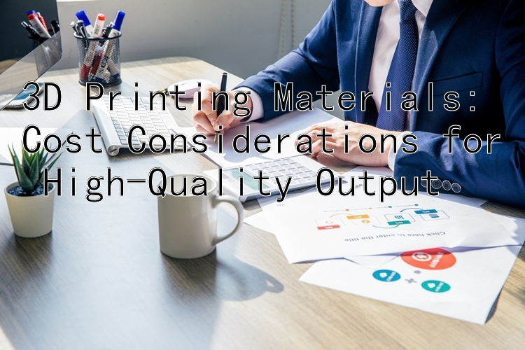 3D Printing Materials: Cost Considerations for High-Quality Output