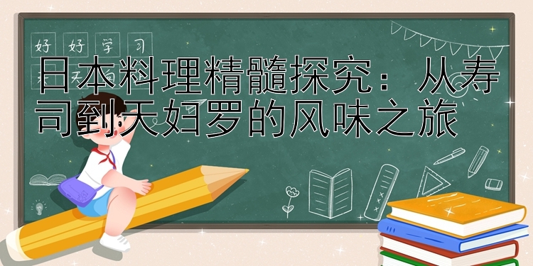 日本料理精髓探究：从寿司到天妇罗的风味之旅