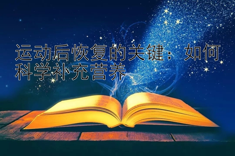 运动后恢复的关键：如何科学补充营养