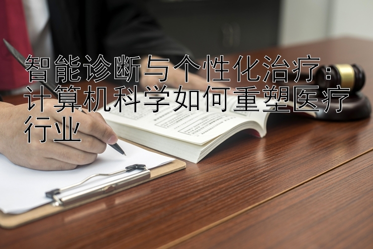 智能诊断与个性化治疗：计算机科学如何重塑医疗行业