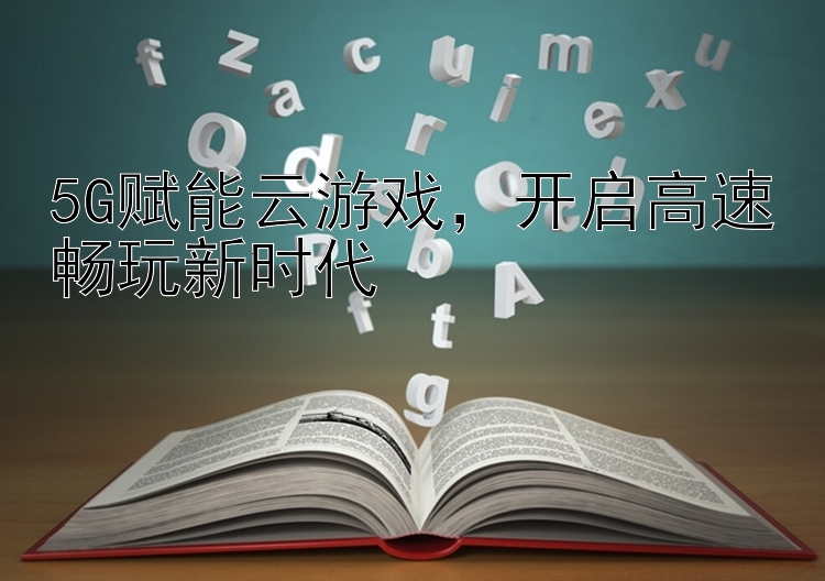 5G赋能云游戏，开启高速畅玩新时代