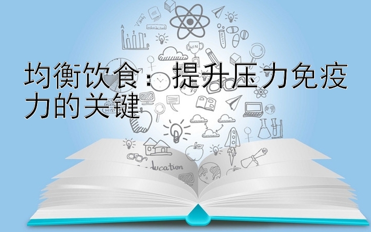 均衡饮食：提升压力免疫力的关键