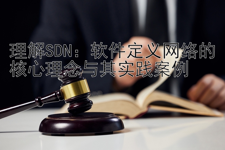 理解SDN：软件定义网络的核心理念与其实践案例