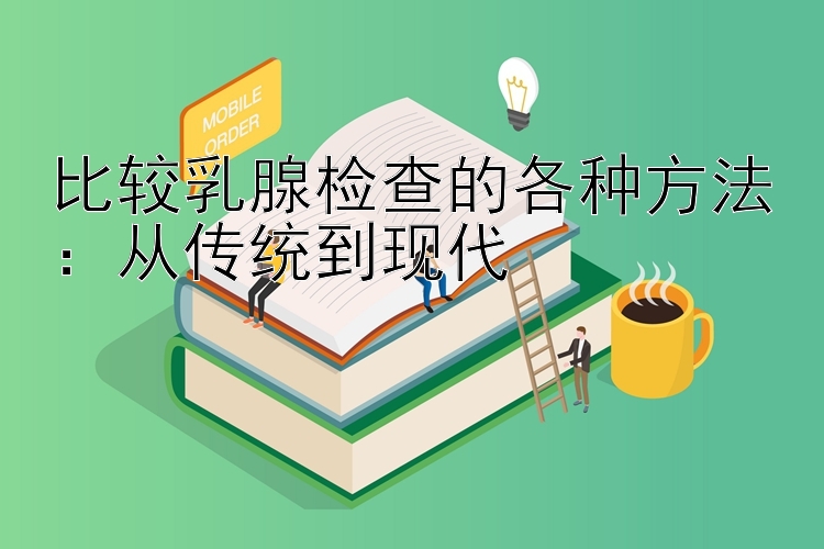 比较乳腺检查的各种方法：从传统到现代