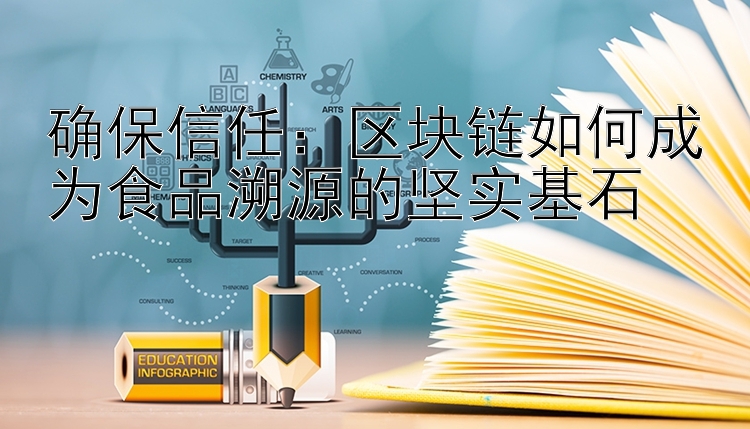 确保信任：区块链如何成为食品溯源的坚实基石