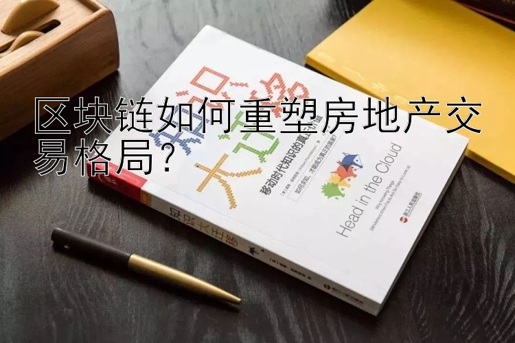 区块链如何重塑房地产交易格局？