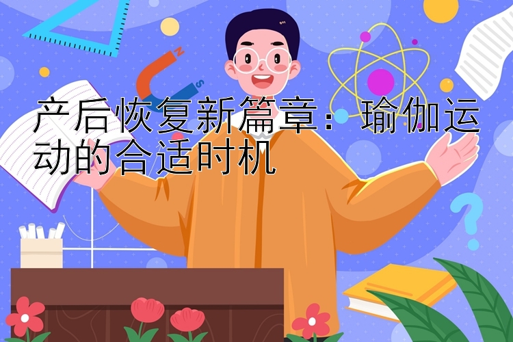 产后恢复新篇章：瑜伽运动的合适时机