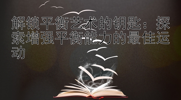 解锁平衡艺术的钥匙：探索增强平衡能力的最佳运动