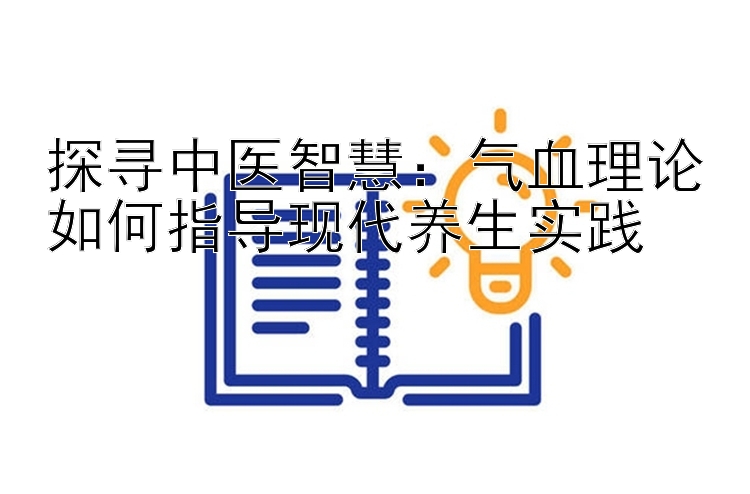 一分快三回本技巧   探寻中医智慧：气血理论如何指导现代养生实践