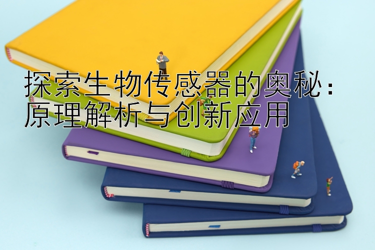 探索生物传感器的奥秘：原理解析与创新应用