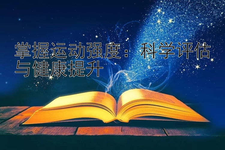 掌握运动强度：科学评估与健康提升