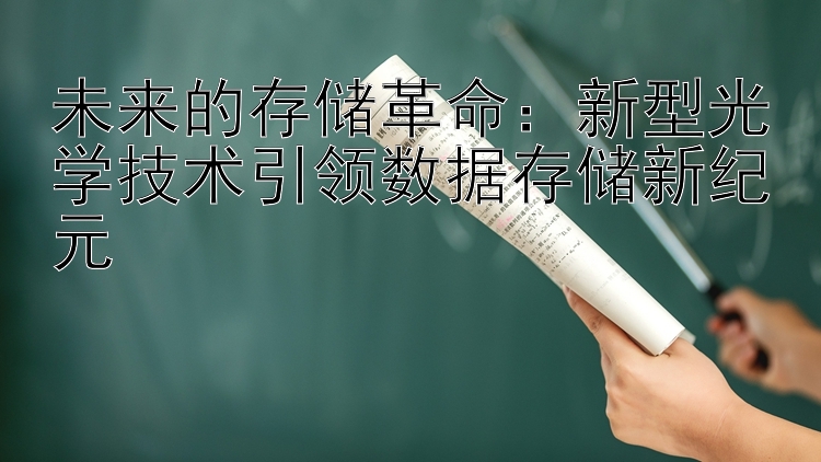 未来的存储革命：新型光学技术引领数据存储新纪元