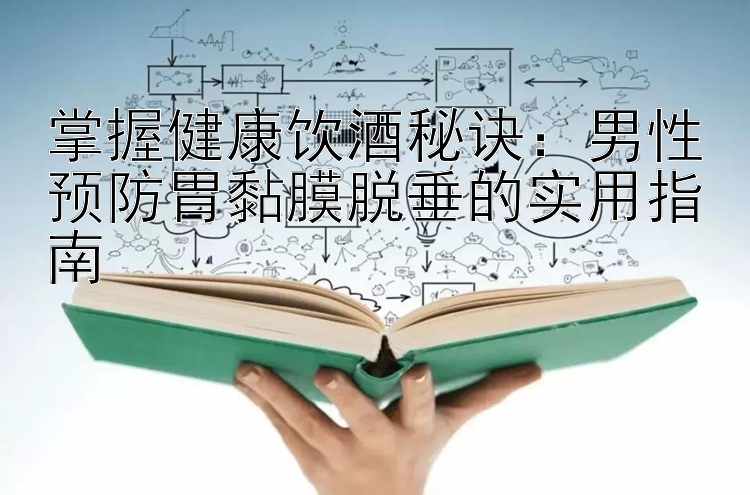 掌握健康饮酒秘诀：男性预防胃黏膜脱垂的实用指南