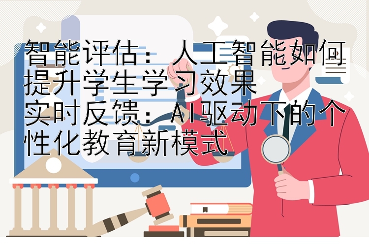 智能评估：人工智能如何提升学生学习效果  
实时反馈：AI驱动下的个性化教育新模式