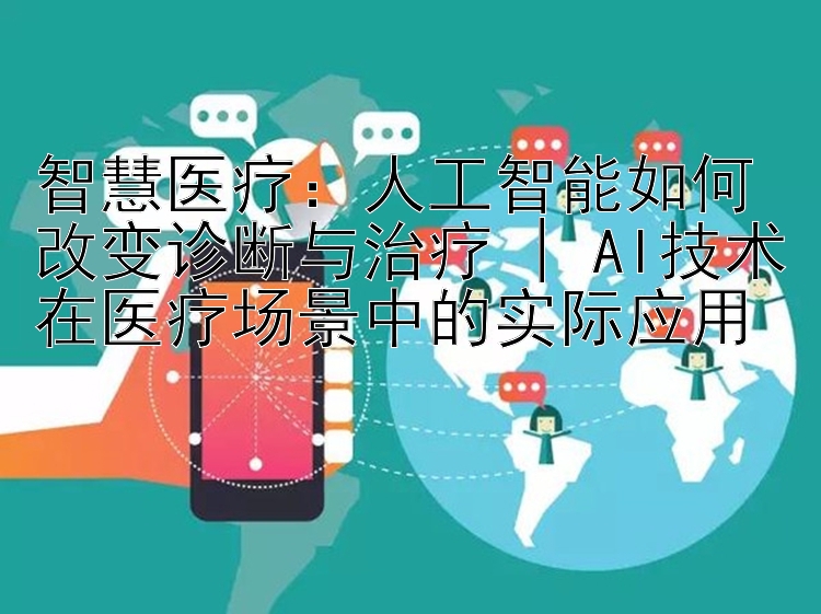 智慧医疗：人工智能如何改变诊断与治疗 | AI技术在医疗场景中的实际应用