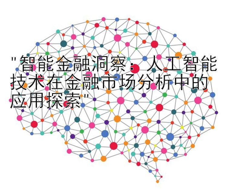 智能金融洞察：人工智能技术在金融市场分析中的应用探索