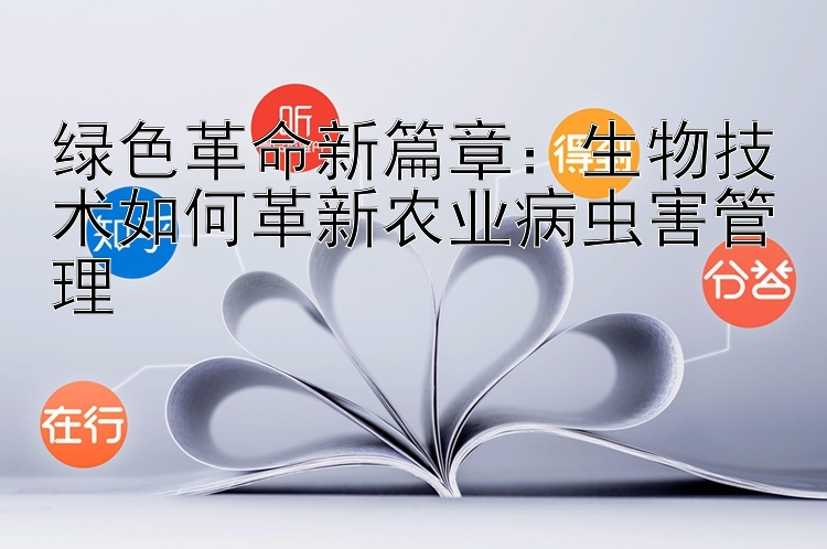 绿色革命新篇章：生物技术如何革新农业病虫害管理