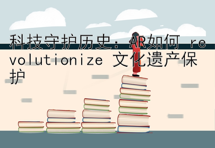 科技守护历史：AR如何 revolutionize 文化遗产保护