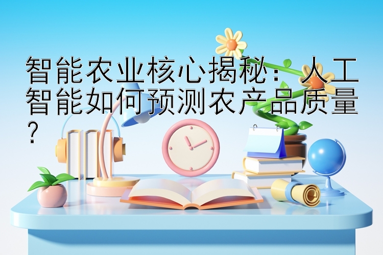 智能农业核心揭秘：大发一分快三走势  人工智能如何预测农产品质量？